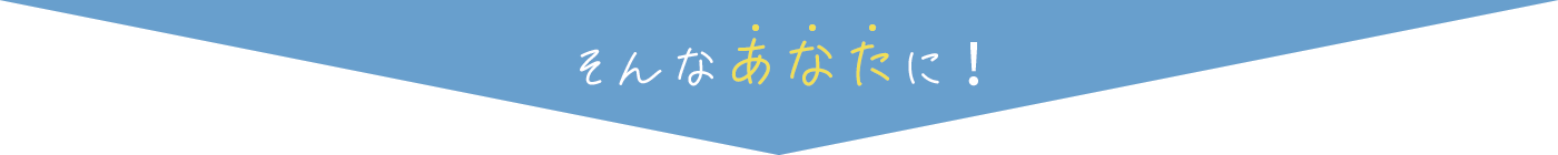 そんなあなたに！